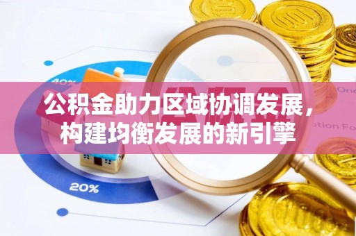 站前公积金助力区域协调发展，构建均衡发展的新引擎