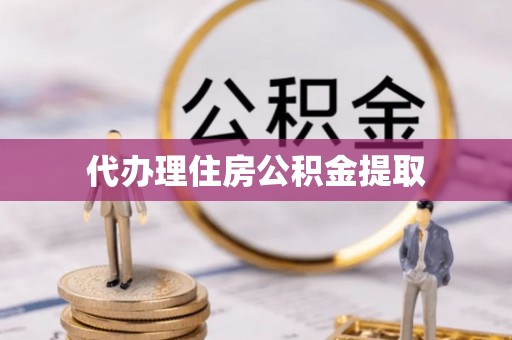 站前代办理住房公积金提取