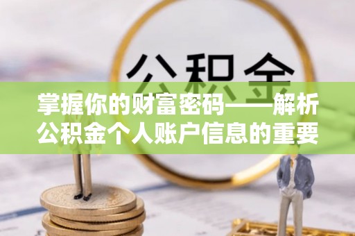 站前掌握你的财富密码——解析公积金个人账户信息的重要性