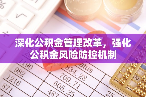 站前深化公积金管理改革，强化公积金风险防控机制