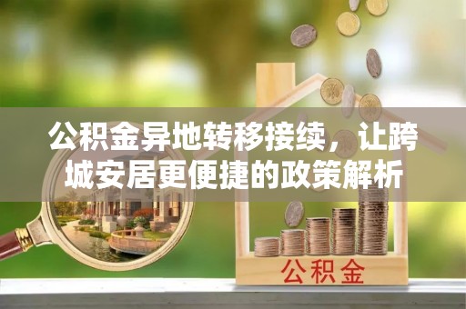 站前公积金异地转移接续，让跨城安居更便捷的政策解析