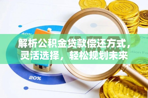 站前解析公积金贷款偿还方式，灵活选择，轻松规划未来