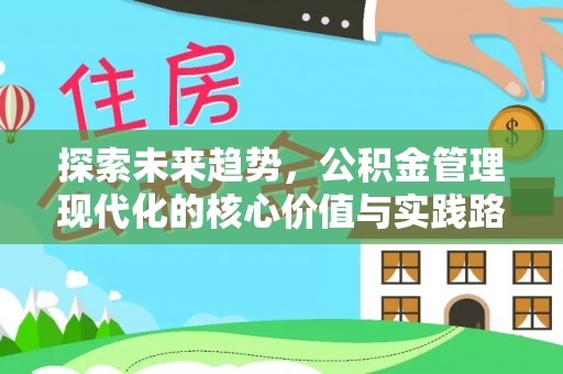 站前探索未来趋势，公积金管理现代化的核心价值与实践路径