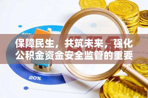 站前保障民生，共筑未来，强化公积金资金安全监管的重要性