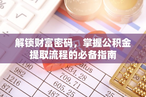 站前解锁财富密码，掌握公积金提取流程的必备指南