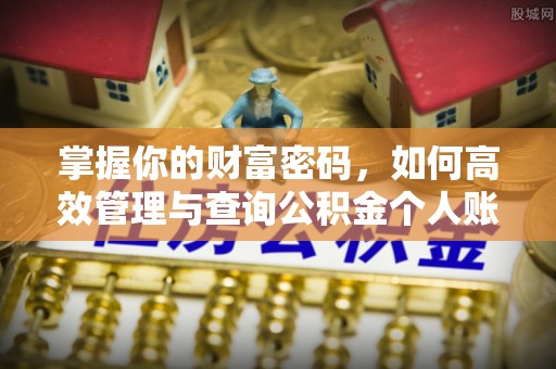 站前掌握你的财富密码，如何高效管理与查询公积金个人账户信息
