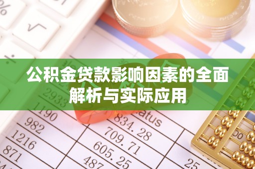 站前公积金贷款影响因素的全面解析与实际应用