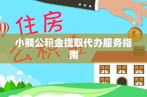 站前小额公积金提取代办服务指南