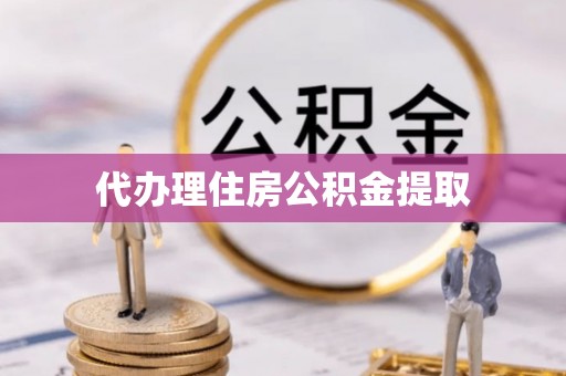 站前代办理住房公积金提取